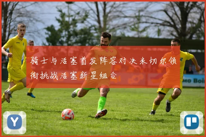 骑士与活塞首发阵容对决米切尔领衔挑战活塞新星组合
