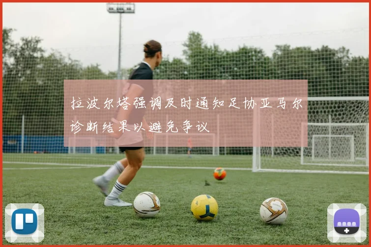 拉波尔塔强调及时通知足协亚马尔诊断结果以避免争议